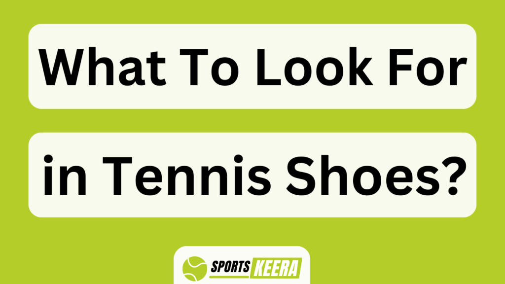 What To Look For In Tennis Shoes?