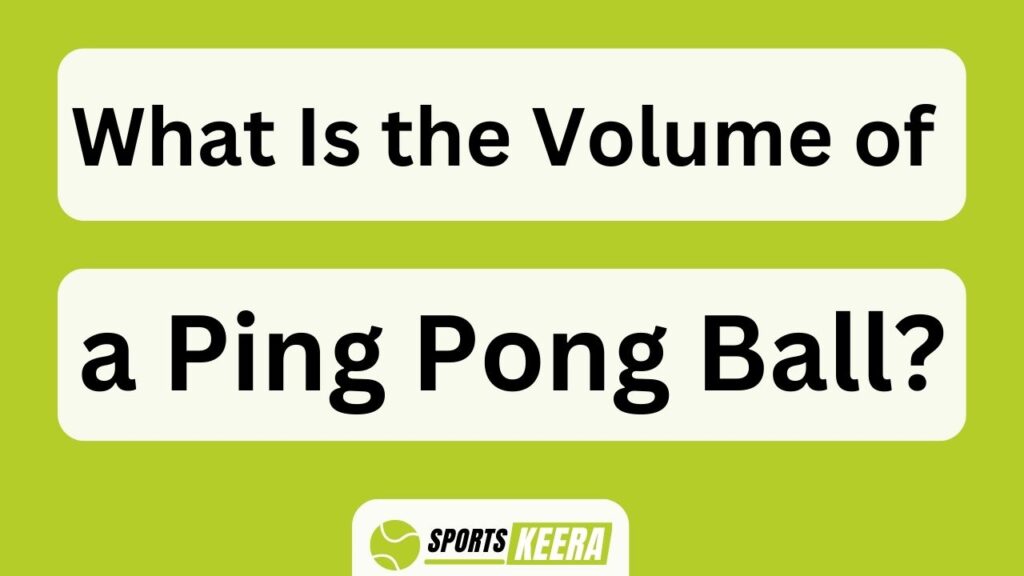 What Is The Volume Of A Ping Pong Ball?