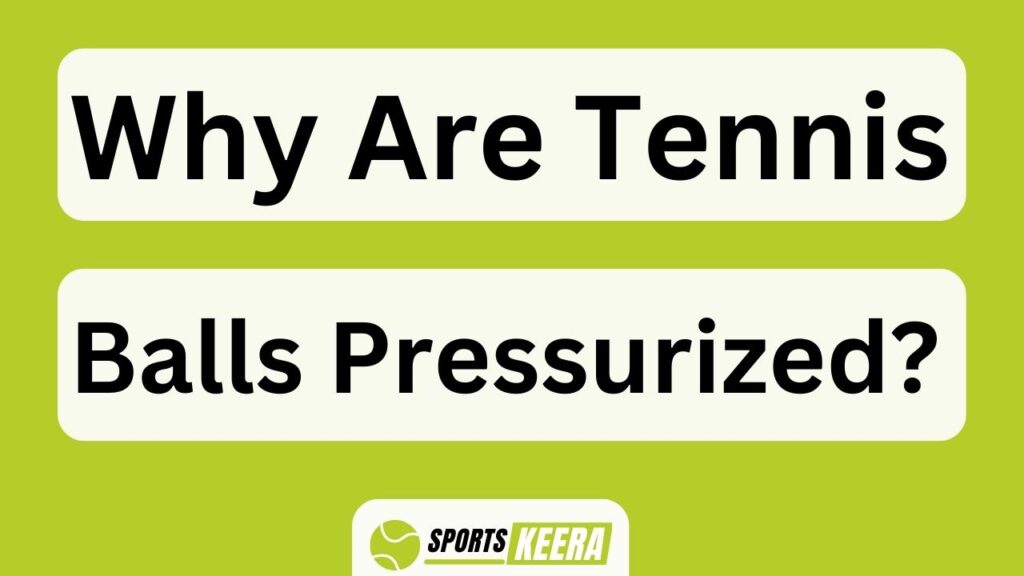 Why Are Tennis Balls Pressurized?