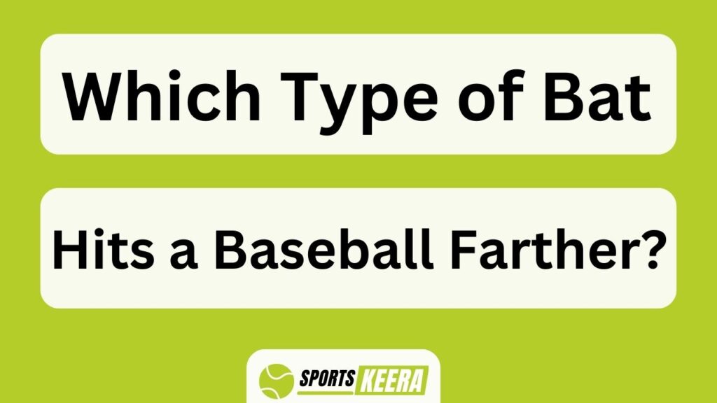 Which Type Of Bat Hits A Baseball Farther?
